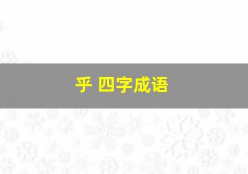 乎 四字成语